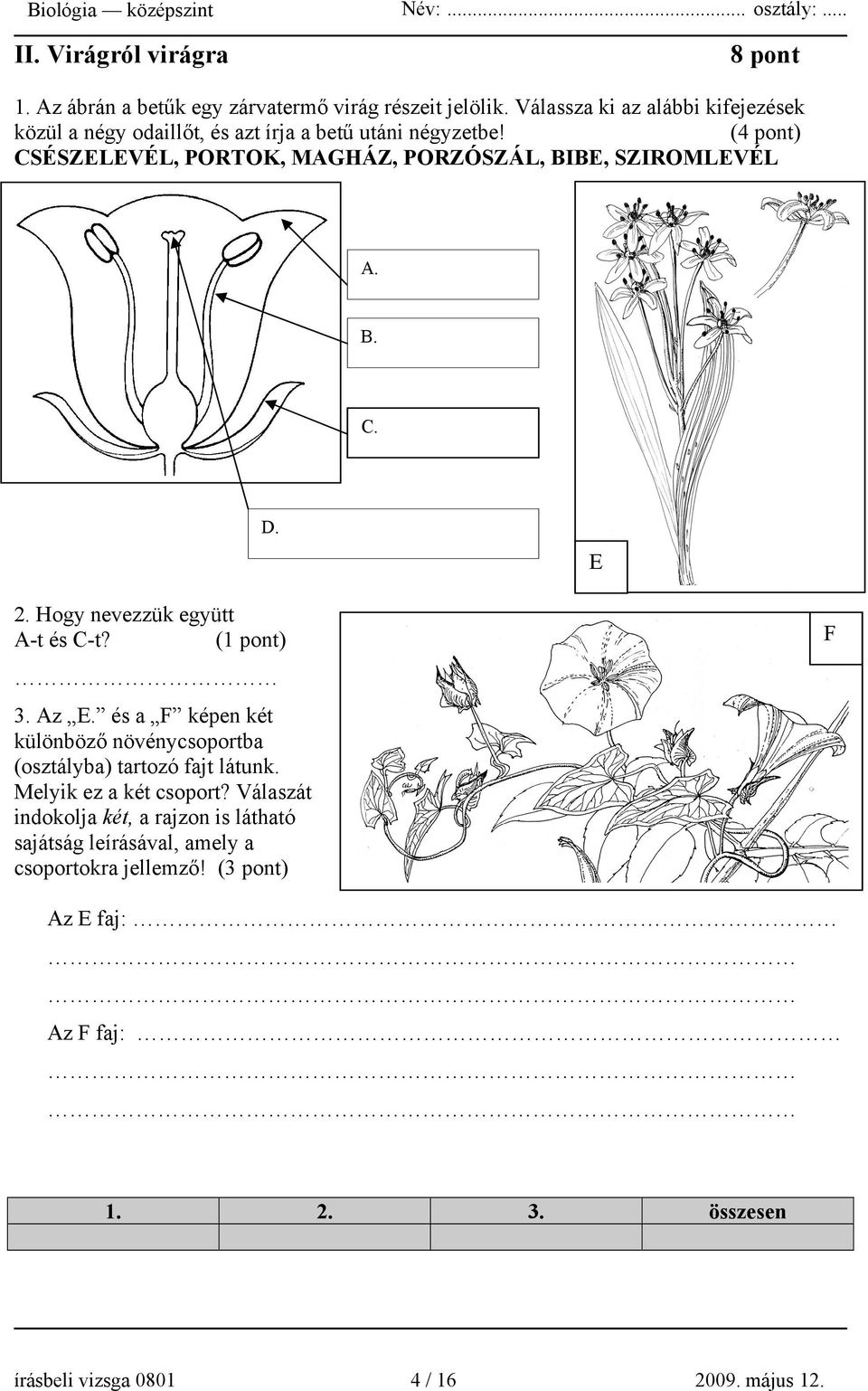 (4 pont) CSÉSZELEVÉL, PORTOK, MAGHÁZ, PORZÓSZÁL, BIBE, SZIROMLEVÉL A. B. C. D. E 2. Hogy nevezzük együtt A-t és C-t? 3. Az E.