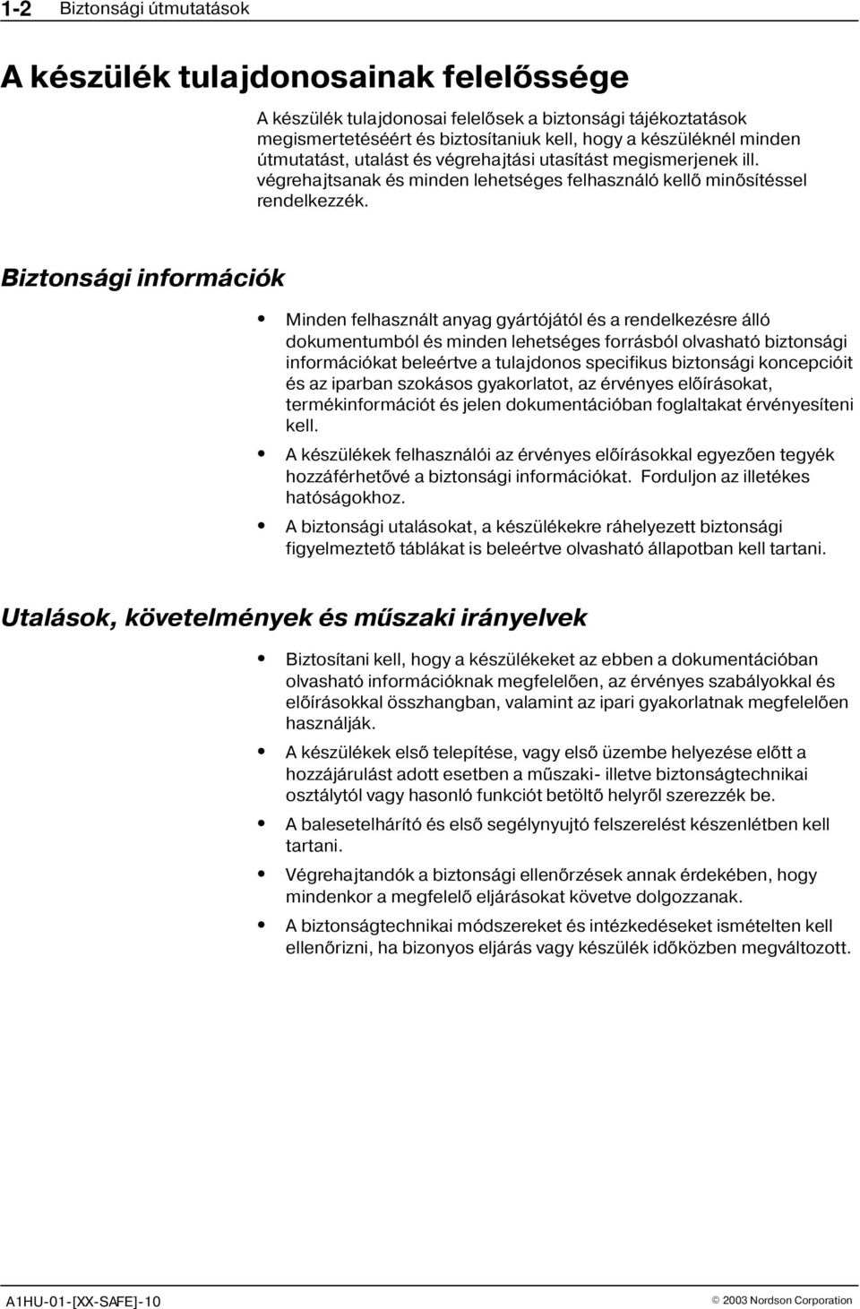 Biztonsági információk Minden felhasznált anyag gyártójától és a rendelkezésre álló dokumentumból és minden lehetséges forrásból olvasható biztonsági információkat beleértve a tulajdonos specifikus