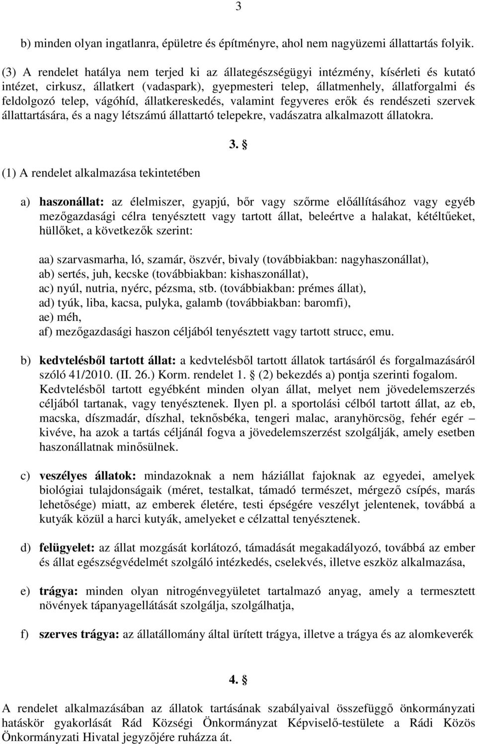 vágóhíd, állatkereskedés, valamint fegyveres erők és rendészeti szervek állattartására, és a nagy létszámú állattartó telepekre, vadászatra alkalmazott állatokra.