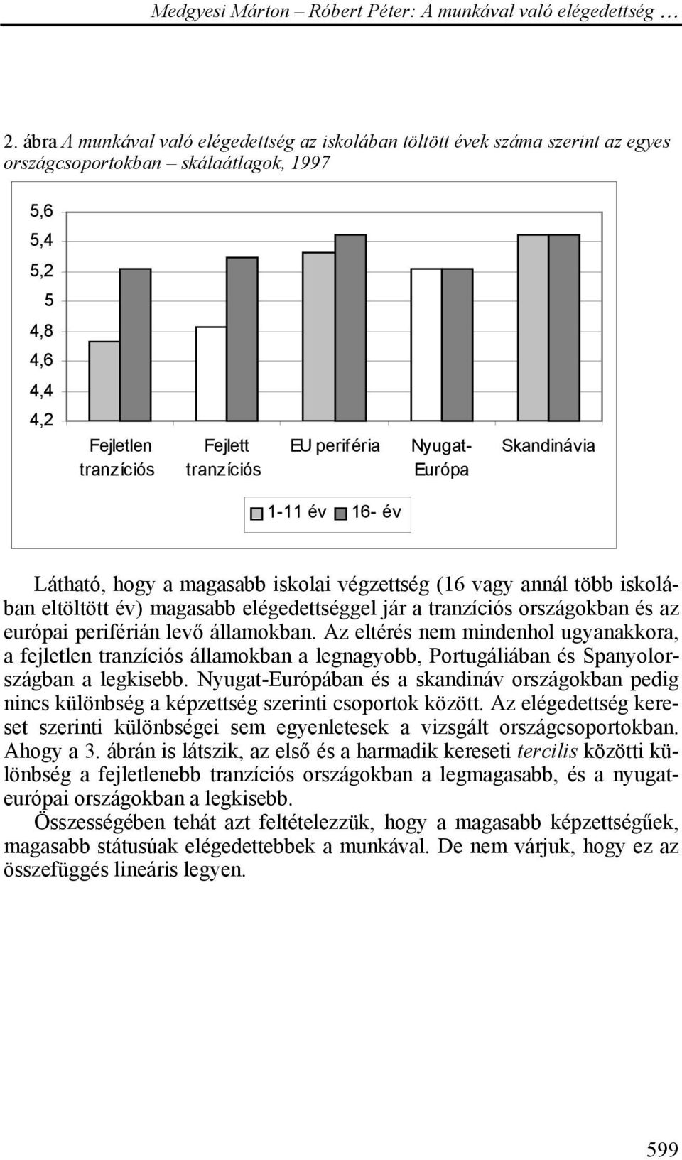 európai periférián levő államokban. Az eltérés nem mindenhol ugyanakkora, a fejletlen tranzíciós államokban a legnagyobb, Portugáliában és Spanyolországban a legkisebb.