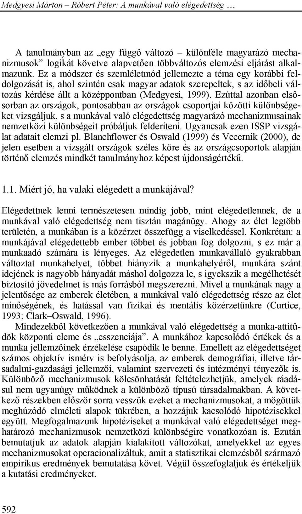 Ezúttal azonban elsősorban az országok, pontosabban az országok csoportjai közötti különbségeket vizsgáljuk, s a munkával való elégedettség magyarázó mechanizmusainak nemzetközi különbségeit