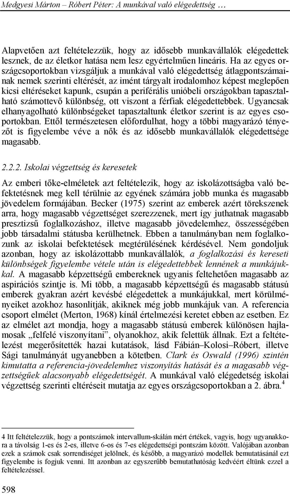 periférális unióbeli országokban tapasztalható számottevő különbség, ott viszont a férfiak elégedettebbek.