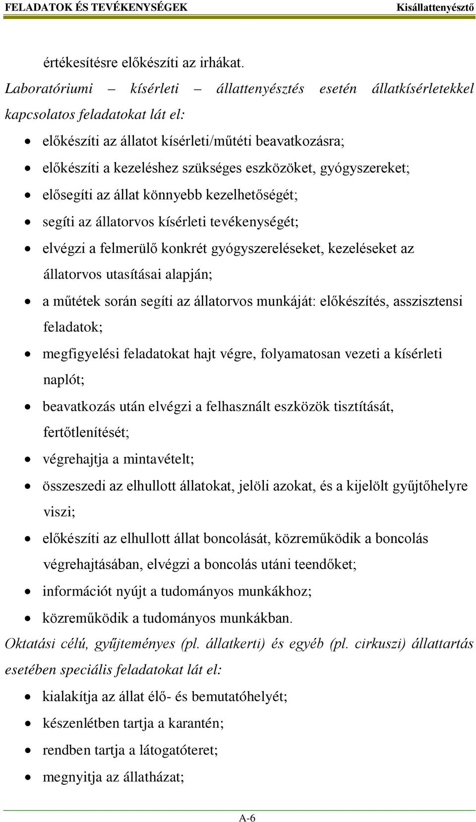 gyógyszereket; elősegíti az állat könnyebb kezelhetőségét; segíti az állatorvos kísérleti tevékenységét; elvégzi a felmerülő konkrét gyógyszereléseket, kezeléseket az állatorvos utasításai alapján; a