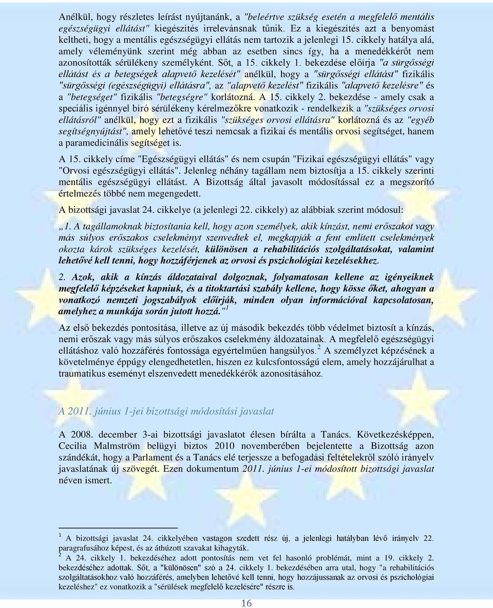 cikkely hatálya alá, amely véleményünk szerint még abban az esetben sincs így, ha a menedékkérőt nem azonosították sérülékeny személyként. Sőt, a 15. cikkely 1.