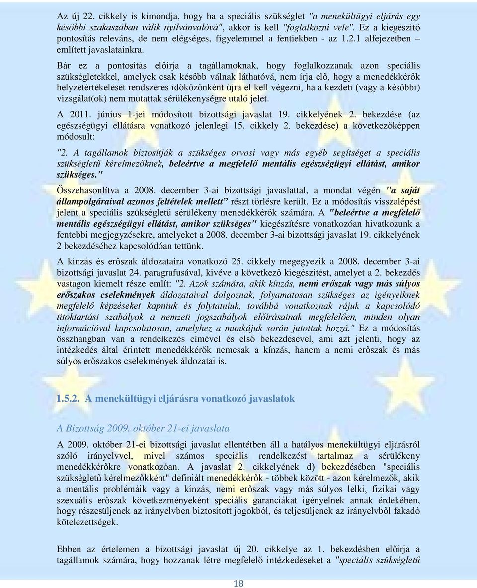 Bár ez a pontosítás előírja a tagállamoknak, hogy foglalkozzanak azon speciális szükségletekkel, amelyek csak később válnak láthatóvá, nem írja elő, hogy a menedékkérők helyzetértékelését rendszeres