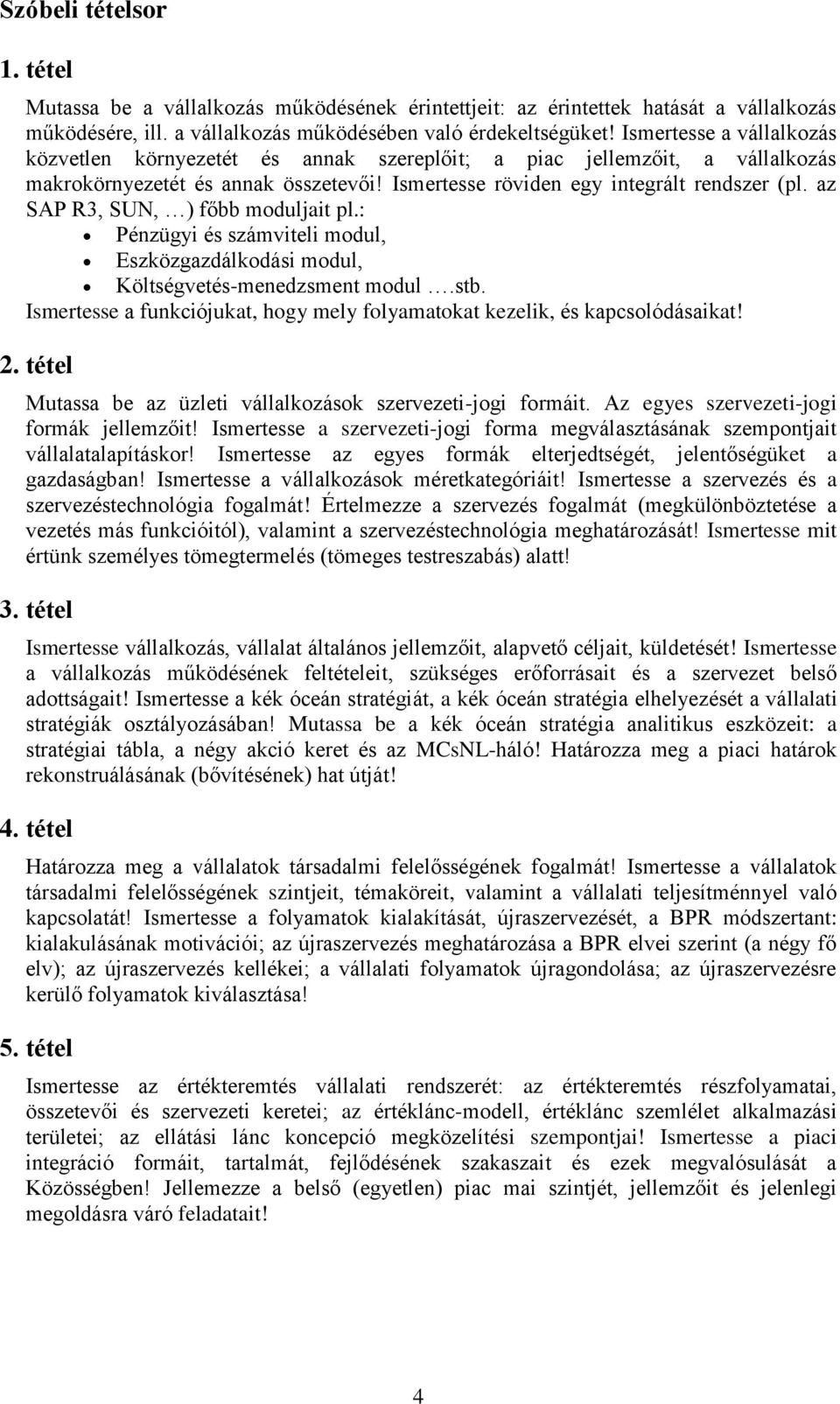 az SAP R3, SUN, ) főbb moduljait pl.: Pénzügyi és számviteli modul, Eszközgazdálkodási modul, Költségvetés-menedzsment modul.stb.