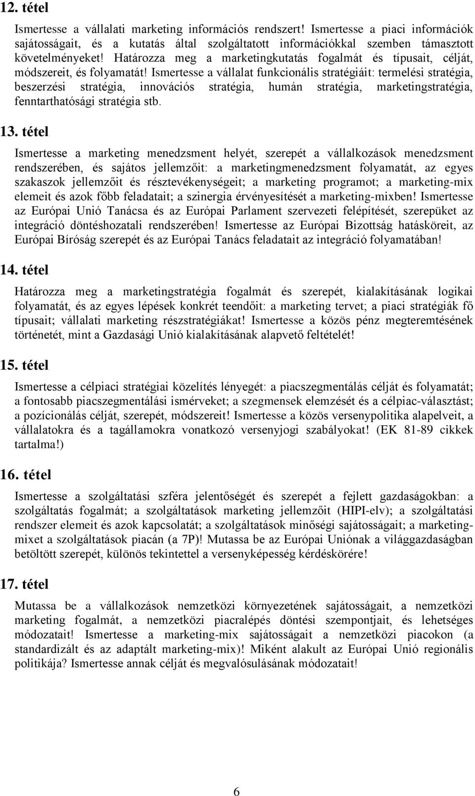 Ismertesse a vállalat funkcionális stratégiáit: termelési stratégia, beszerzési stratégia, innovációs stratégia, humán stratégia, marketingstratégia, fenntarthatósági stratégia stb. 13.