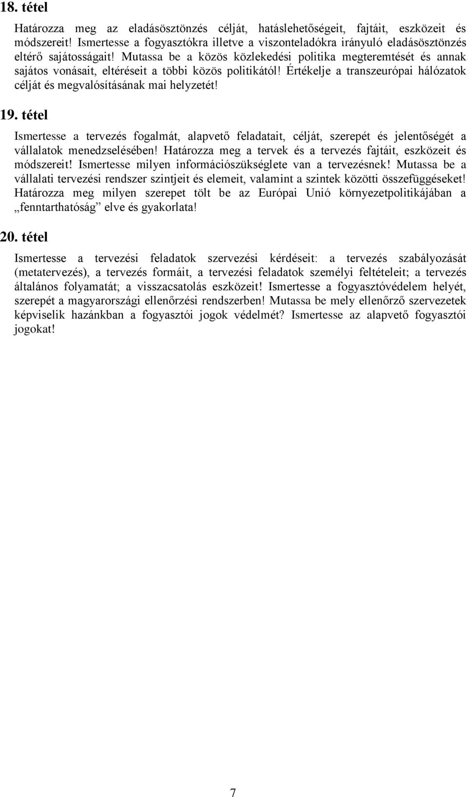 Mutassa be a közös közlekedési politika megteremtését és annak sajátos vonásait, eltéréseit a többi közös politikától! Értékelje a transzeurópai hálózatok célját és megvalósításának mai helyzetét! 19.