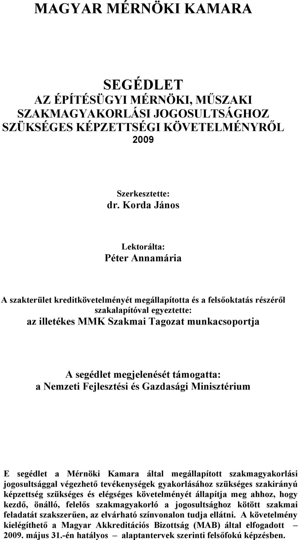 segédlet megjelenését támogatta: a Nemzeti Fejlesztési és Gazdasági Minisztérium E segédlet a Mérnöki Kamara által megállapított szakmagyakorlási jogosultsággal végezhető tevékenységek gyakorlásához