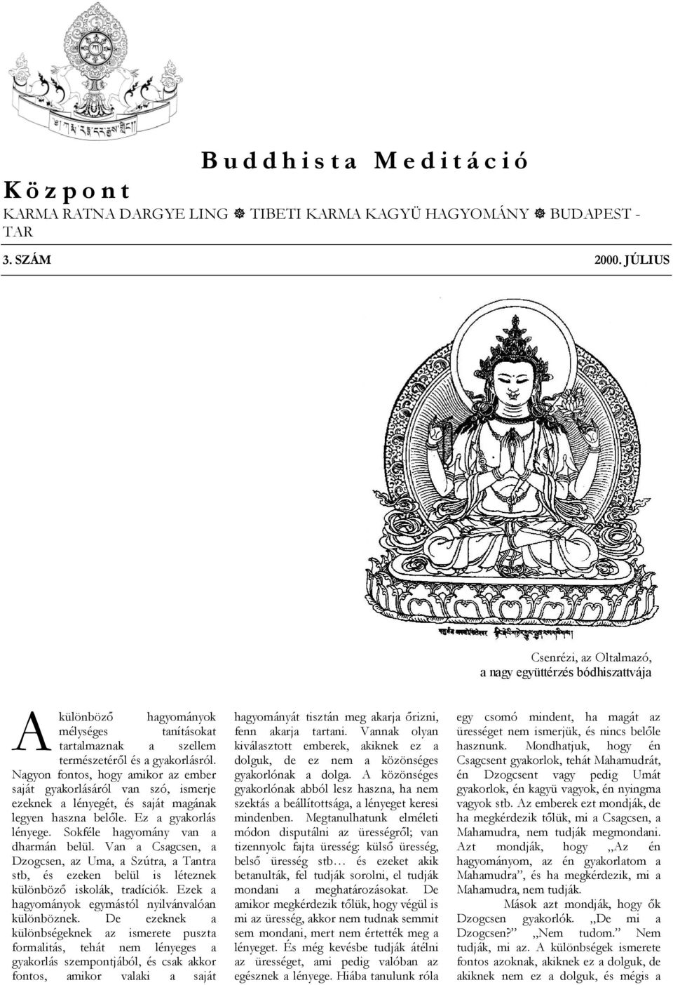 Nagyon fontos, hogy amikor az ember saját gyakorlásáról van szó, ismerje ezeknek a lényegét, és saját magának legyen haszna belőle. Ez a gyakorlás lényege. Sokféle hagyomány van a dharmán belül.