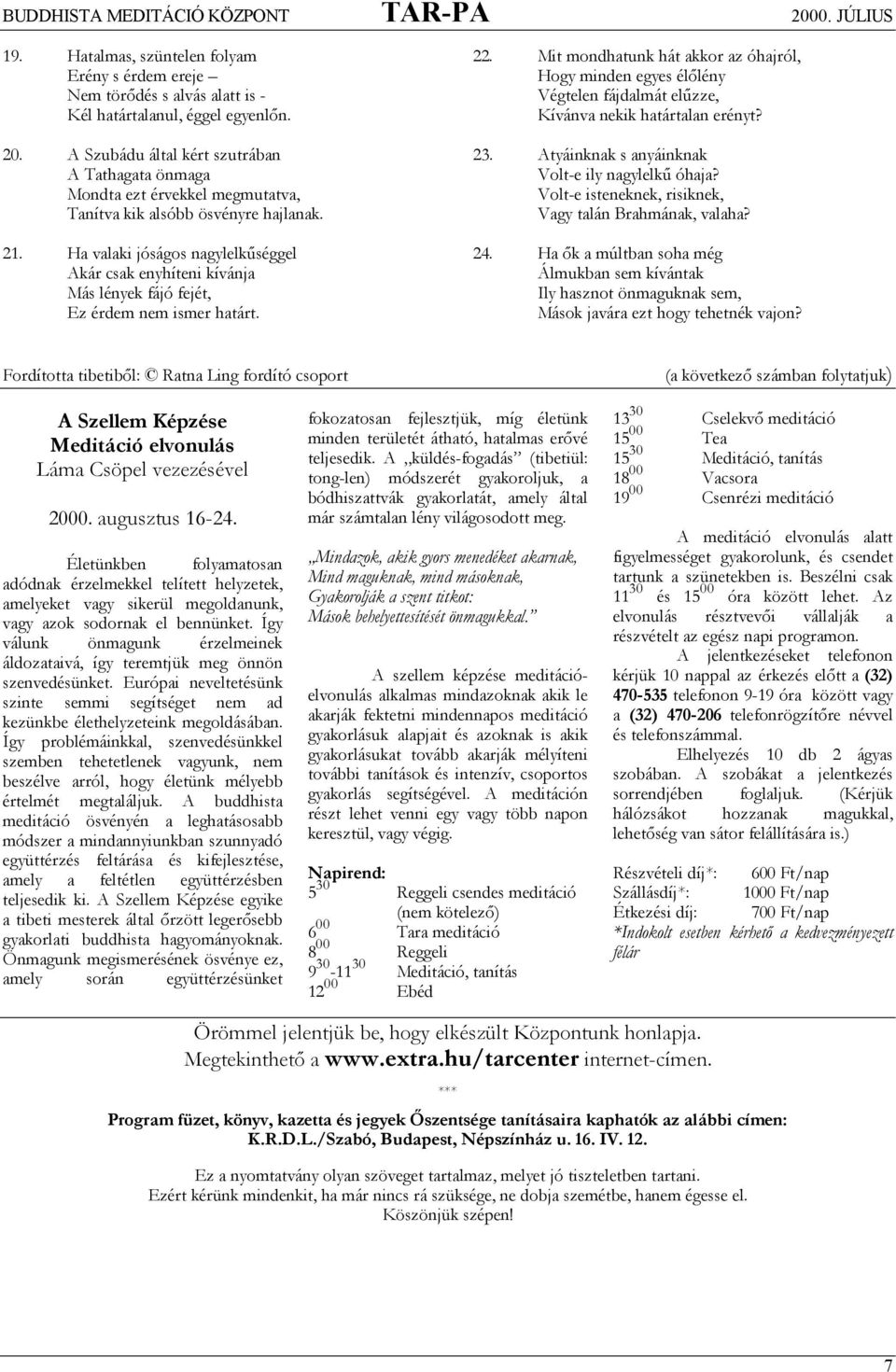 Mit mondhatunk hát akkor az óhajról, Hogy minden egyes élőlény Végtelen fájdalmát elűzze, Kívánva nekik határtalan erényt? 23. Atyáinknak s anyáinknak Volt-e ily nagylelkű óhaja?