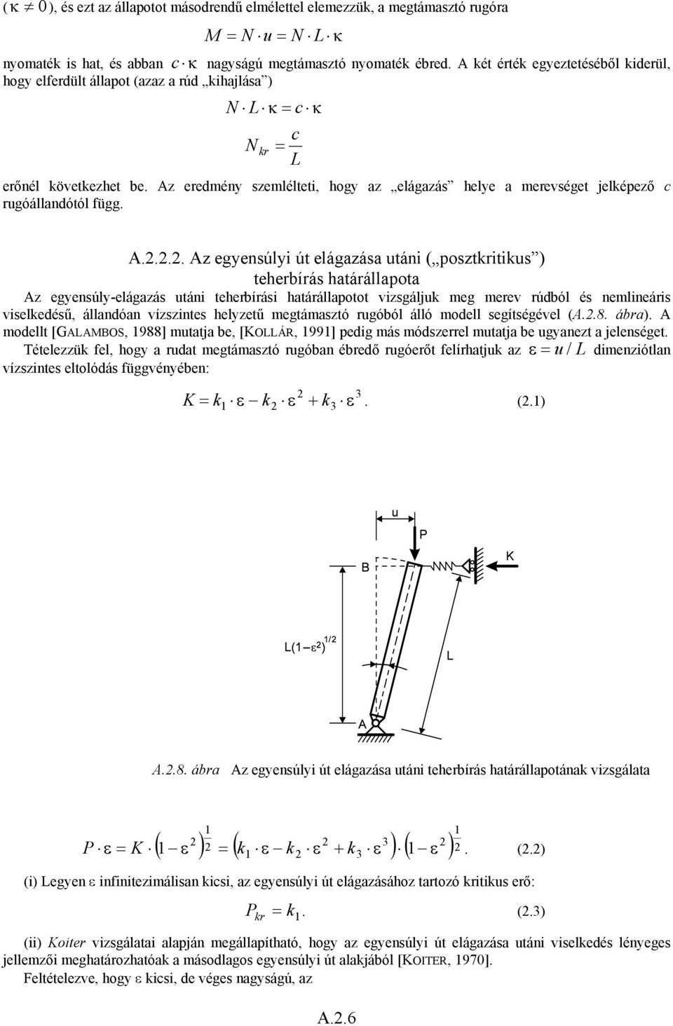 Az eredmény szemlélteti, hogy az elágazás helye a merevséget jelképező c rugóállandótól függ. A.