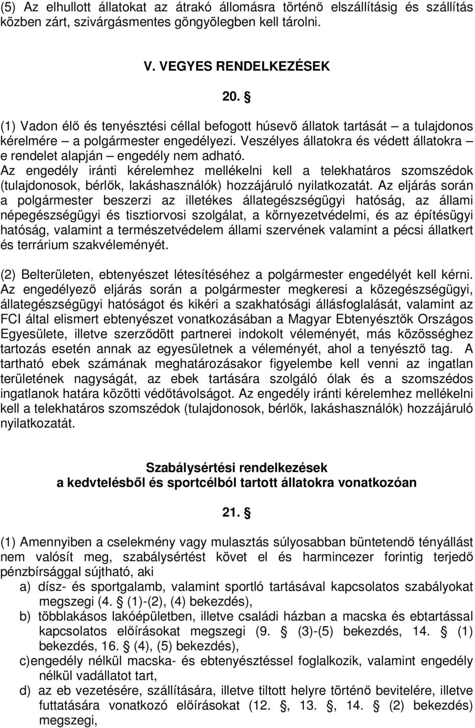 Az engedély iránti kérelemhez mellékelni kell a telekhatáros szomszédok (tulajdonosok, bérlők, lakáshasználók) hozzájáruló nyilatkozatát.