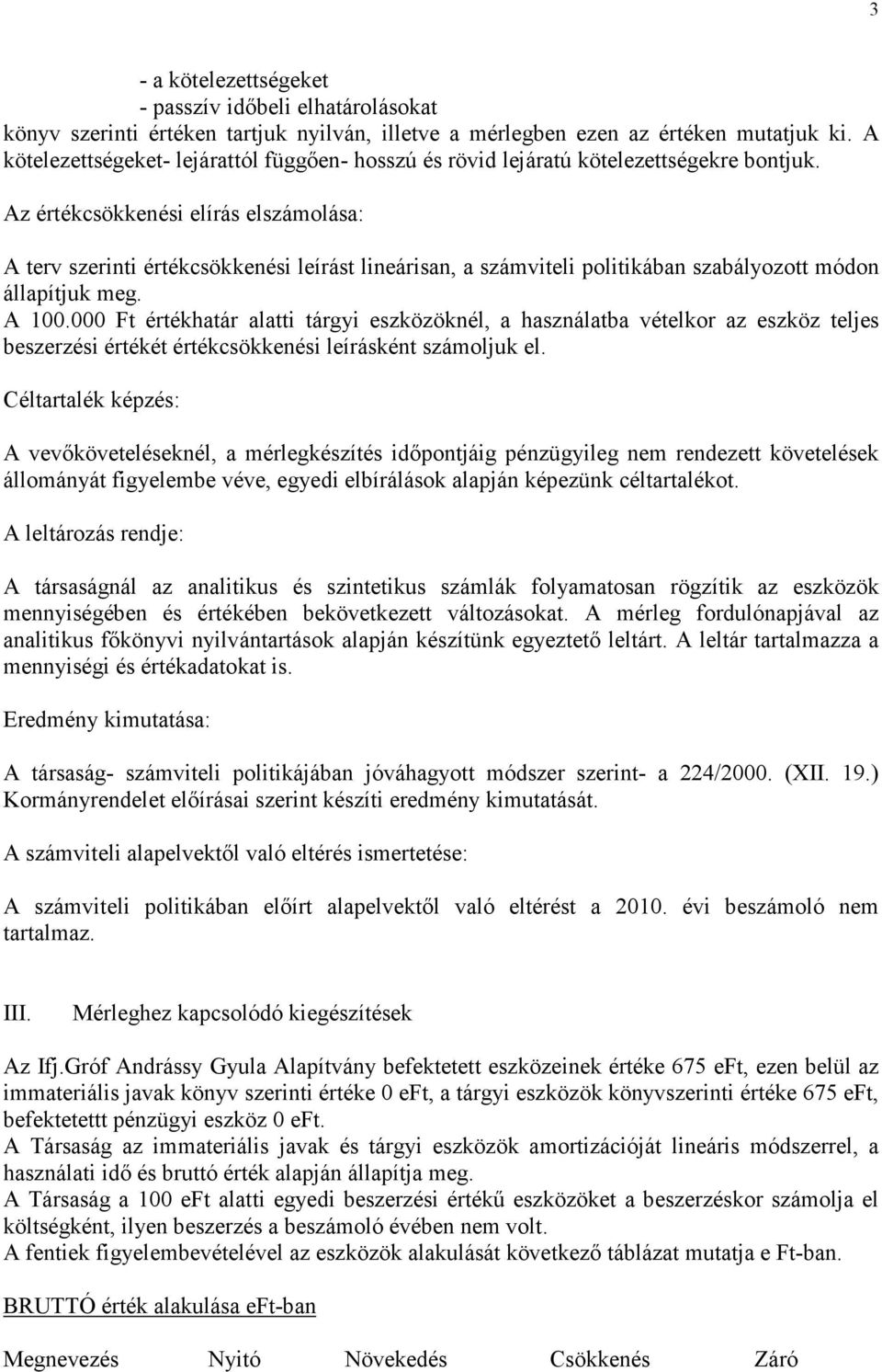 Az értékcsökkenési elírás elszámolása: A terv szerinti értékcsökkenési leírást lineárisan, a számviteli politikában szabályozott módon állapítjuk meg. A 100.