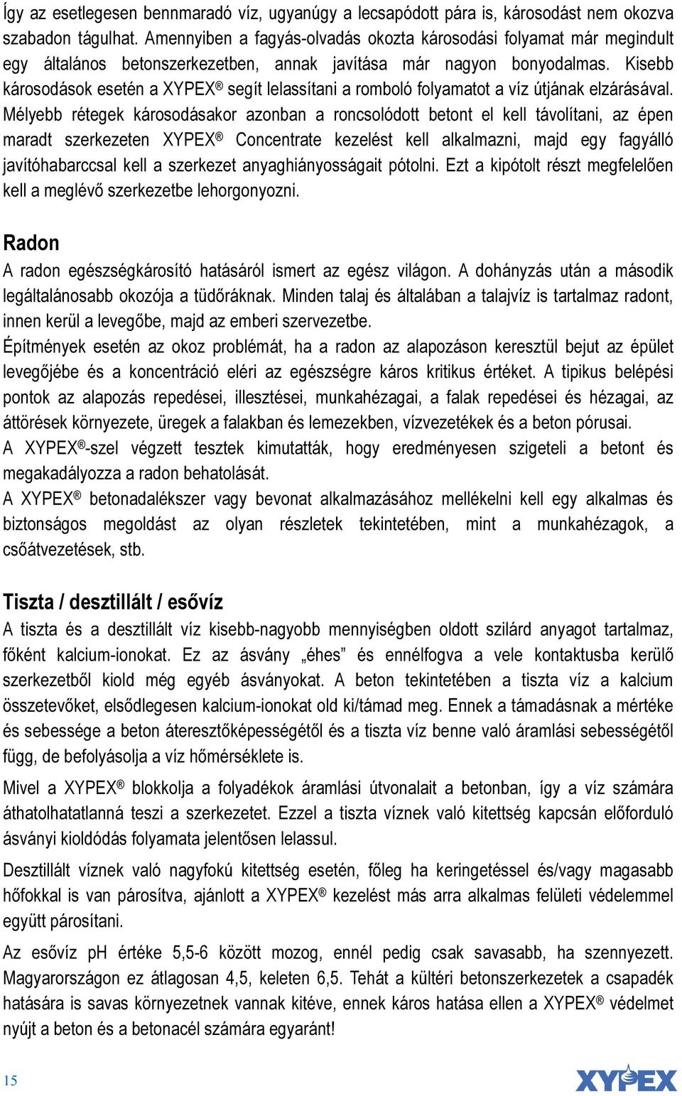 Kisebb károsodások esetén a XYPEX segít lelassítani a romboló folyamatot a víz útjának elzárásával.