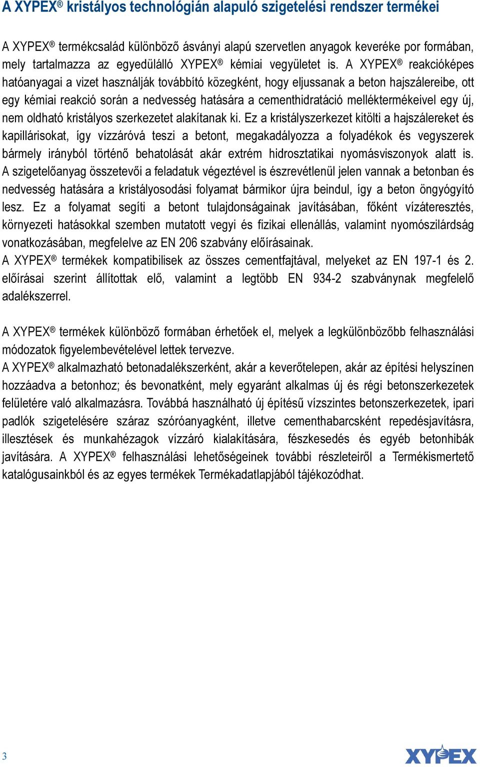 A XYPEX reakcióképes hatóanyagai a vizet használják továbbító közegként, hogy eljussanak a beton hajszálereibe, ott egy kémiai reakció során a nedvesség hatására a cementhidratáció melléktermékeivel