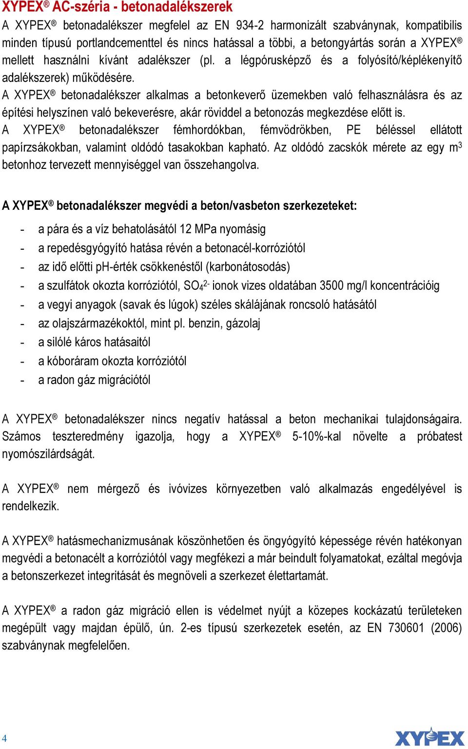 A XYPEX betonadalékszer alkalmas a betonkeverő üzemekben való felhasználásra és az építési helyszínen való bekeverésre, akár röviddel a betonozás megkezdése előtt is.