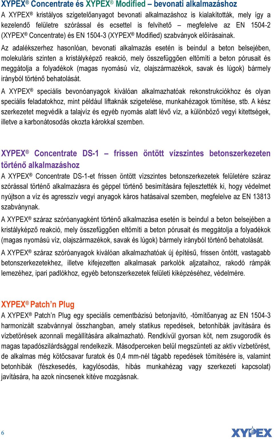 Az adalékszerhez hasonlóan, bevonati alkalmazás esetén is beindul a beton belsejében, molekuláris szinten a kristályképző reakció, mely összefüggően eltömíti a beton pórusait és meggátolja a