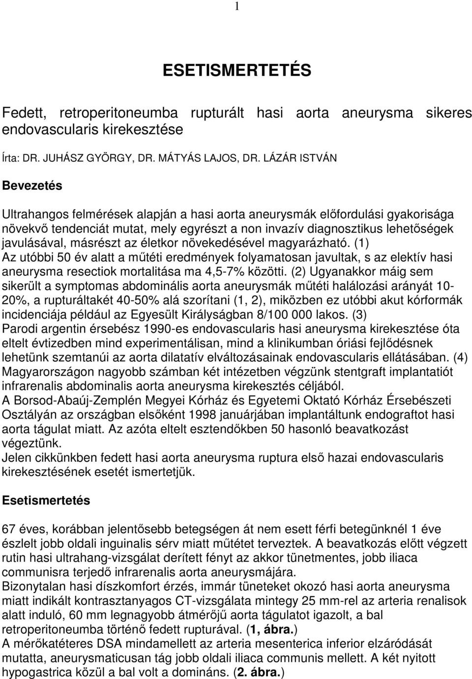 másrészt az életkor növekedésével magyarázható. (1) Az utóbbi 50 év alatt a mőtéti eredmények folyamatosan javultak, s az elektív hasi aneurysma resectiok mortalitása ma 4,5-7% közötti.