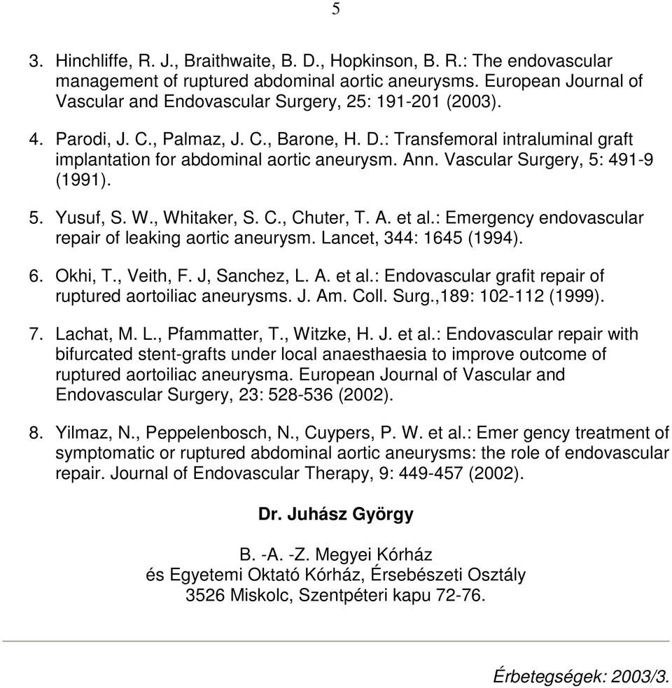 Ann. Vascular Surgery, 5: 491-9 (1991). 5. Yusuf, S. W., Whitaker, S. C., Chuter, T. A. et al.: Emergency endovascular repair of leaking aortic aneurysm. Lancet, 344: 1645 (1994). 6. Okhi, T.