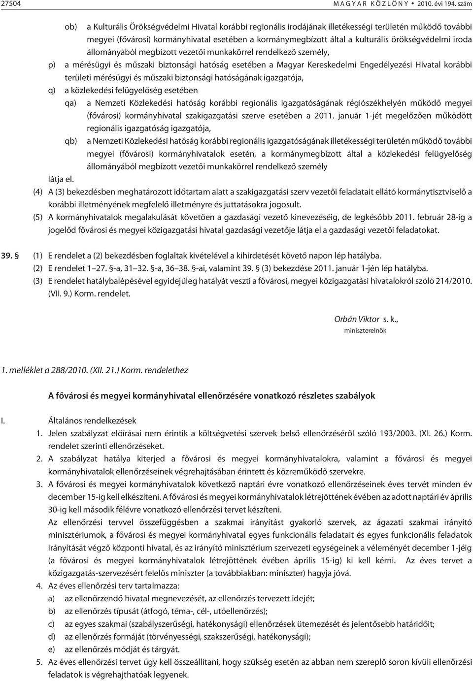 örökségvédelmi iroda állományából megbízott vezetõi munkakörrel rendelkezõ személy, p) a mérésügyi és mûszaki biztonsági hatóság esetében a Magyar Kereskedelmi Engedélyezési Hivatal korábbi területi