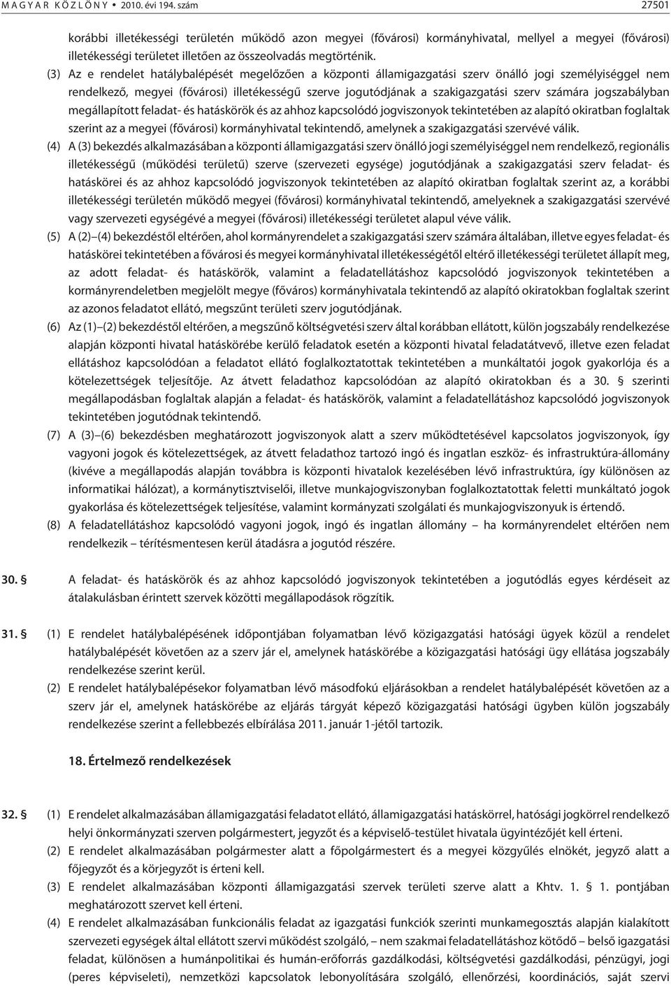 (3) Az e rendelet hatálybalépését megelõzõen a központi államigazgatási szerv önálló jogi személyiséggel nem rendelkezõ, megyei (fõvárosi) illetékességû szerve jogutódjának a szakigazgatási szerv