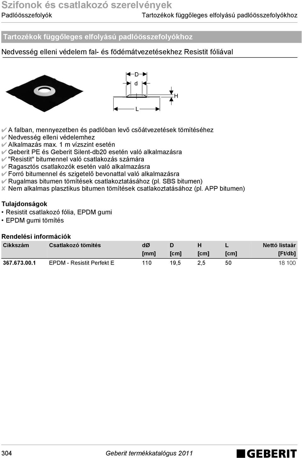1 m vízszint esetén Geberit PE és Geberit Silent-b20 esetén való alkalmazásra "Resistit" bitumennel való csatlakozás számára Ragasztós csatlakozók esetén való alkalmazásra Forró bitumennel és