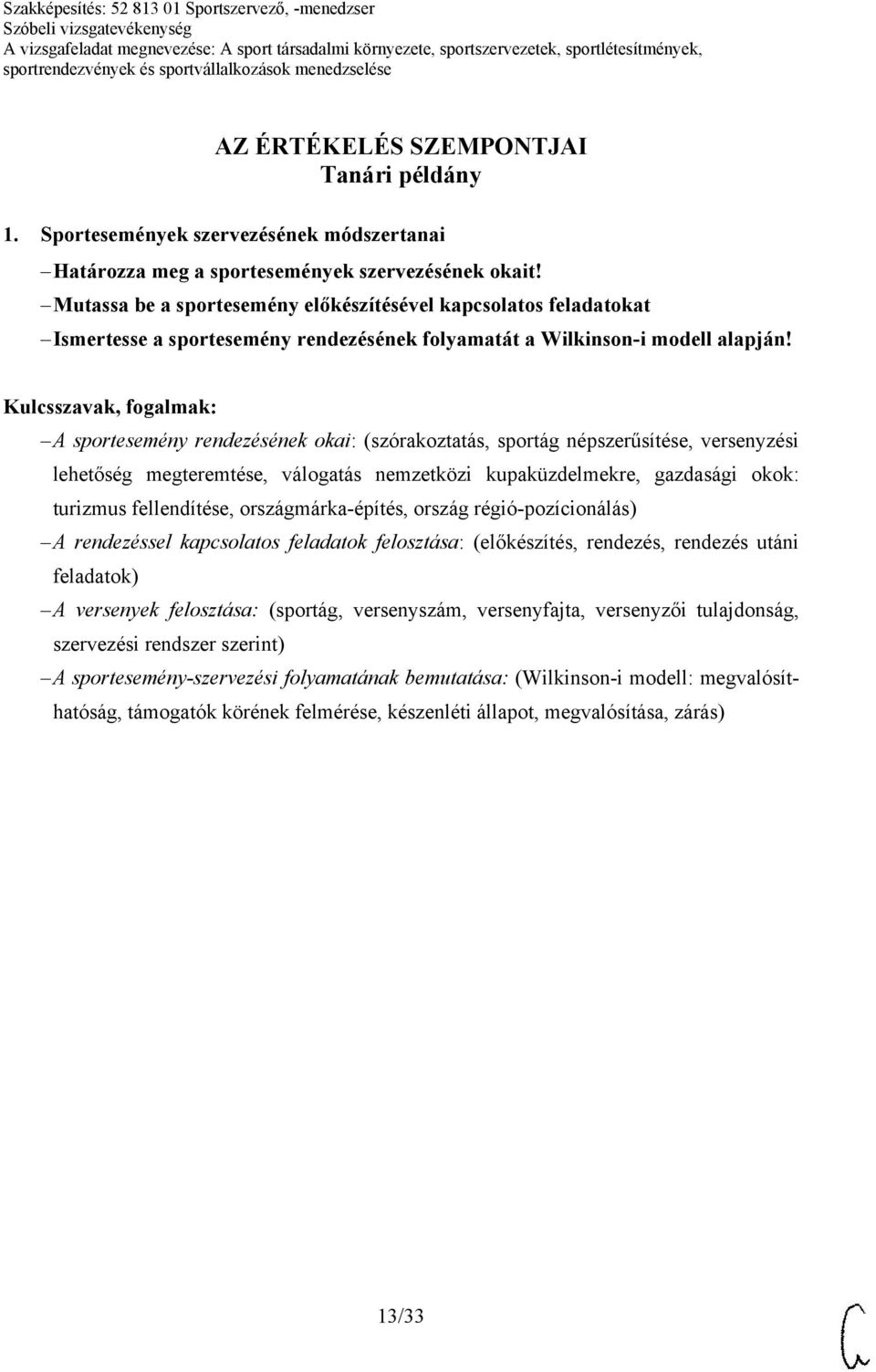 A sportesemény rendezésének okai: (szórakoztatás, sportág népszerűsítése, versenyzési lehetőség megteremtése, válogatás nemzetközi kupaküzdelmekre, gazdasági okok: turizmus fellendítése,