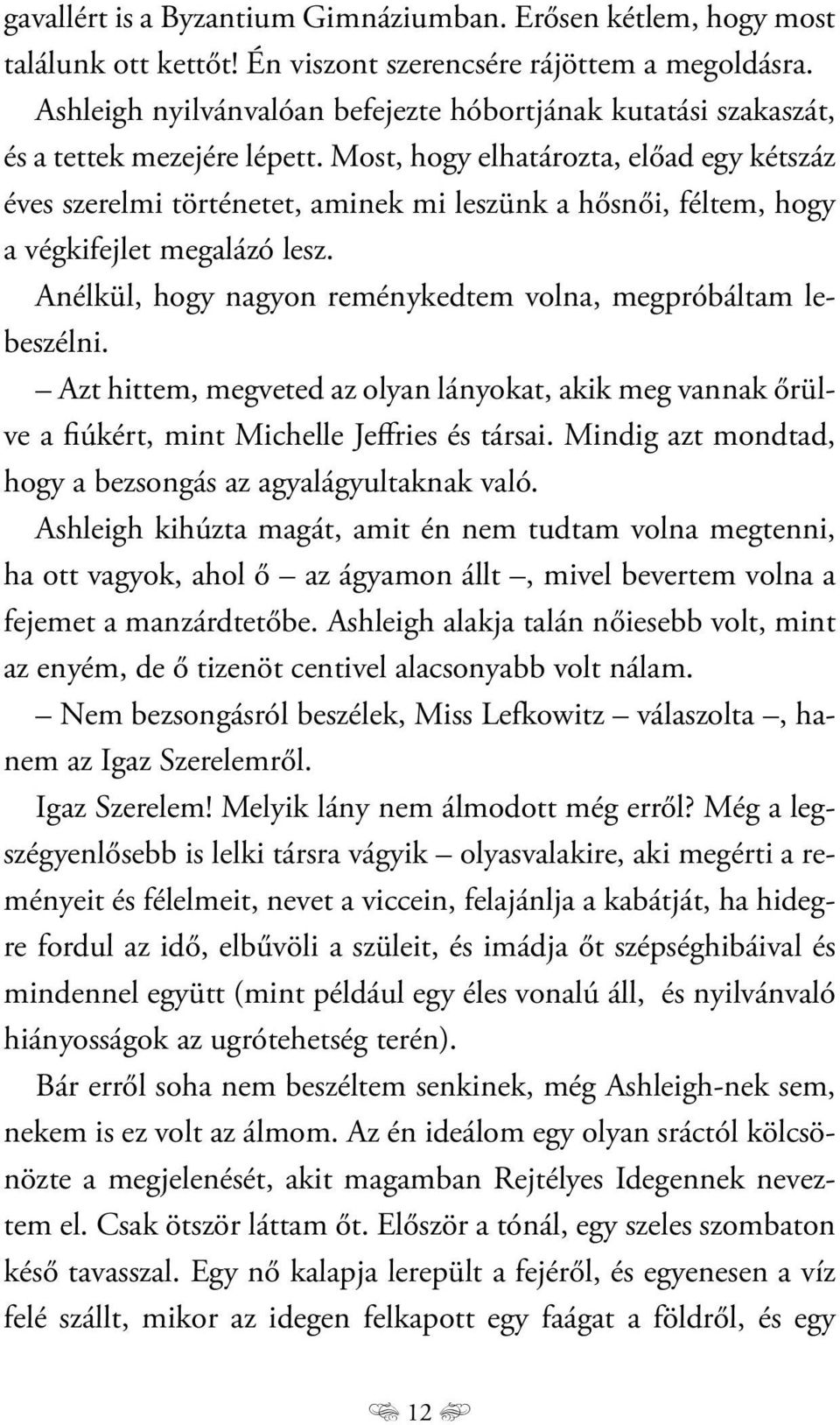 Most, hogy elhatározta, előad egy kétszáz éves szerelmi történetet, aminek mi leszünk a hősnői, féltem, hogy a végkifejlet megalázó lesz.