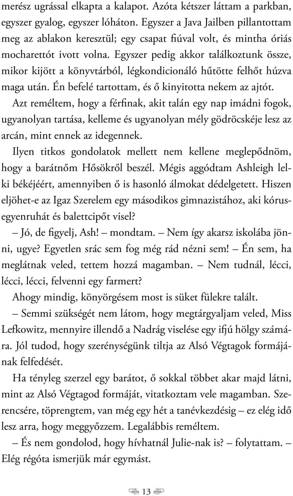 Egyszer pedig akkor találkoztunk össze, mikor kijött a könyvtárból, légkondicionáló hűtötte felhőt húzva maga után. Én befelé tartottam, és ő kinyitotta nekem az ajtót.