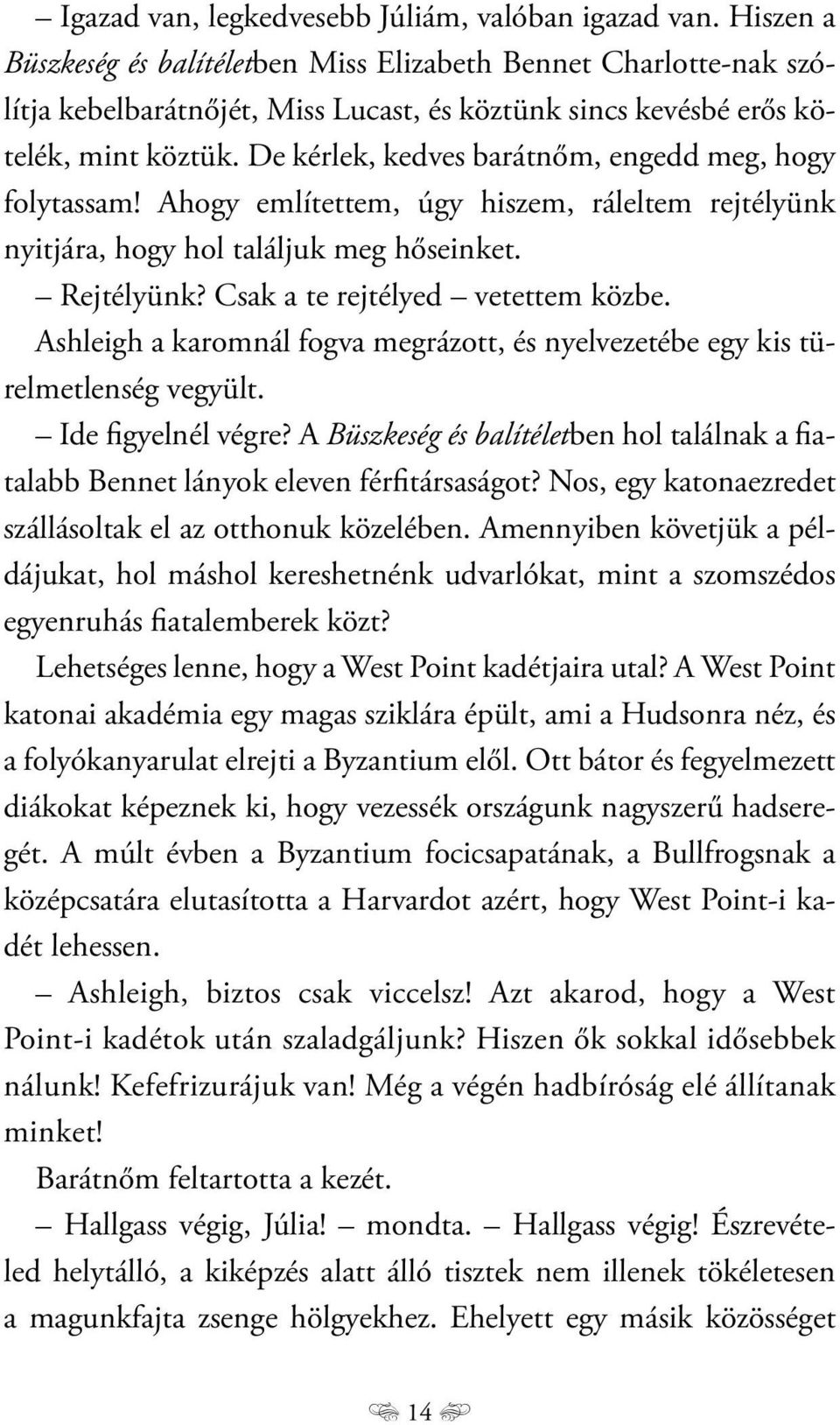 De kérlek, kedves barátnőm, engedd meg, hogy folytassam! Ahogy említettem, úgy hiszem, ráleltem rejtélyünk nyitjára, hogy hol találjuk meg hőseinket. Rejtélyünk? Csak a te rejtélyed vetettem közbe.