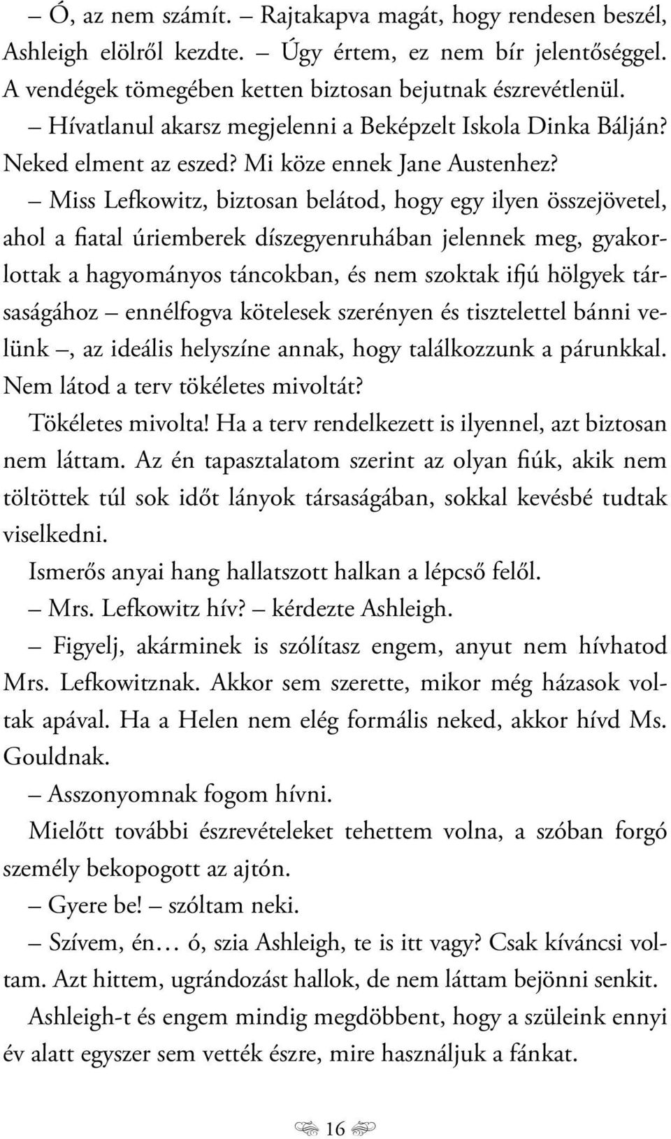 Miss Lefkowitz, biztosan belátod, hogy egy ilyen összejövetel, ahol a fiatal úriemberek díszegyenruhában jelennek meg, gyakorlottak a hagyományos táncokban, és nem szoktak ifjú hölgyek társaságához