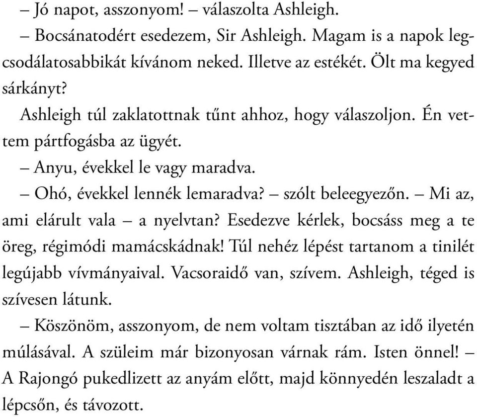 Mi az, ami elárult vala a nyelvtan? Esedezve kérlek, bocsáss meg a te öreg, régimódi mamácskádnak! Túl nehéz lépést tartanom a tinilét legújabb vívmányaival. Vacsoraidő van, szívem.