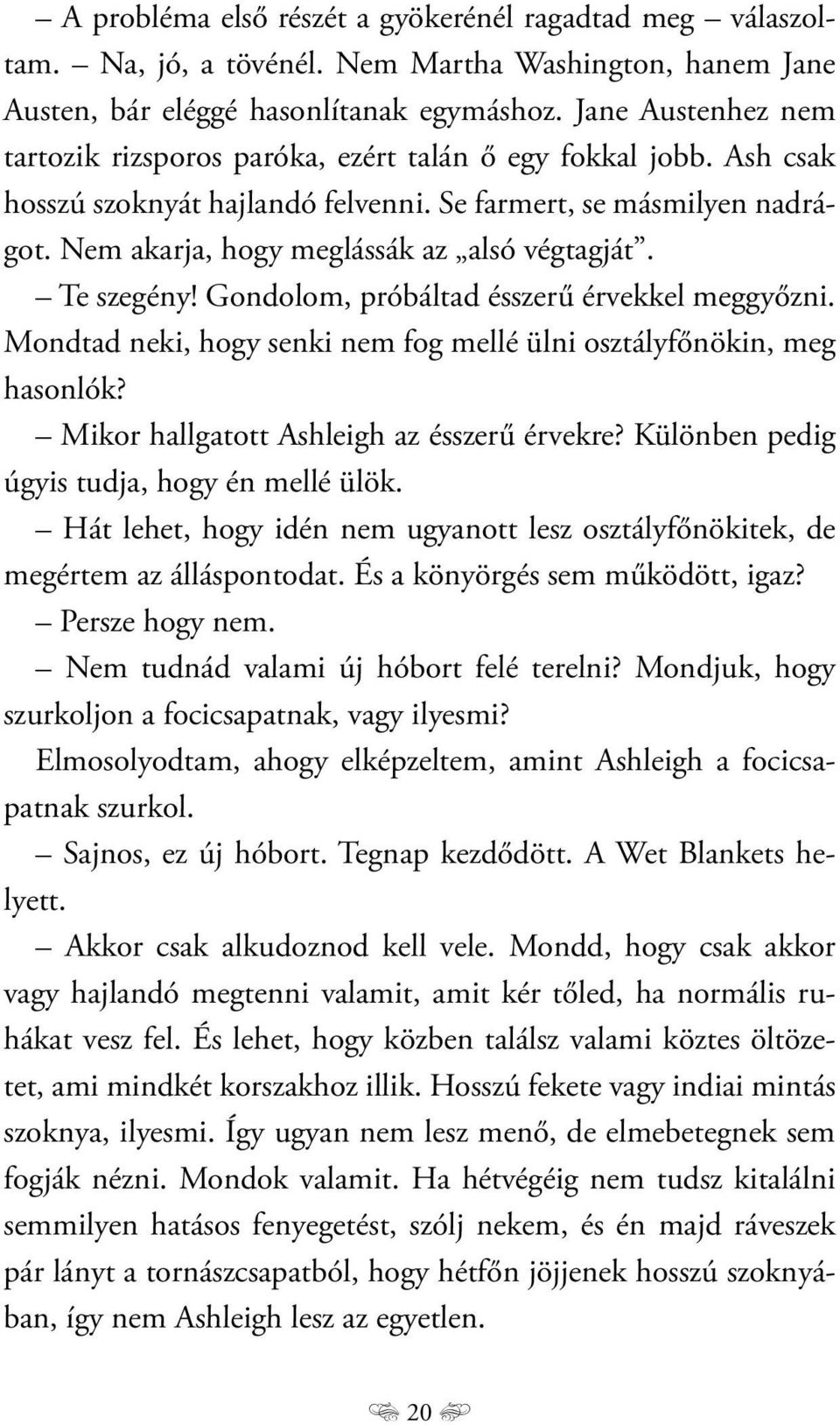 Nem akarja, hogy meglássák az alsó végtagját. Te szegény! Gondolom, próbáltad ésszerű érvekkel meggyőzni. Mondtad neki, hogy senki nem fog mellé ülni osztályfőnökin, meg hasonlók?