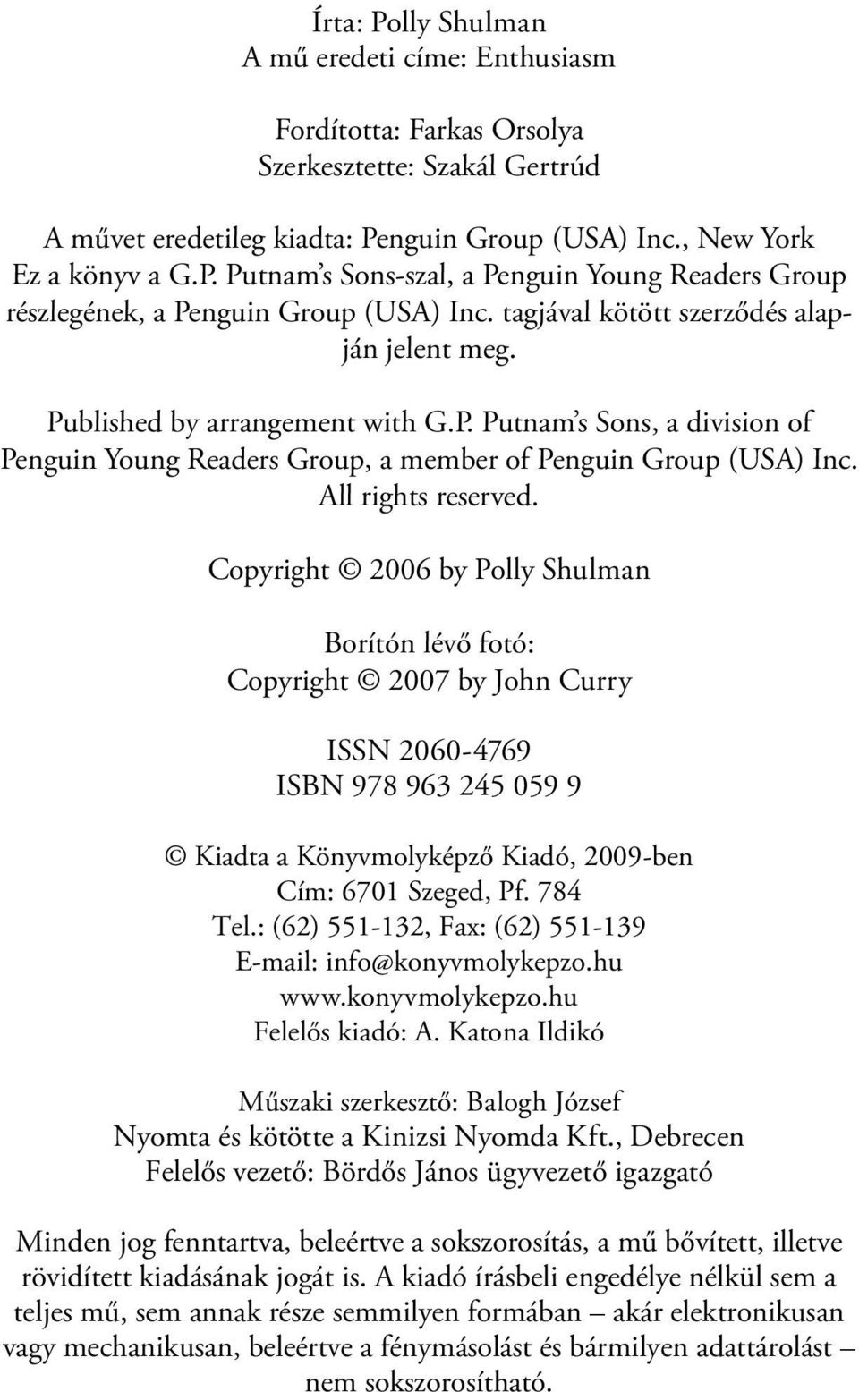 Copyright 2006 by Polly Shulman Borítón lévő fotó: Copyright 2007 by John Curry ISSN 2060-4769 ISBN 978 963 245 059 9 Kiadta a Könyvmolyképző Kiadó, 2009-ben Cím: 6701 Szeged, Pf. 784 Tel.