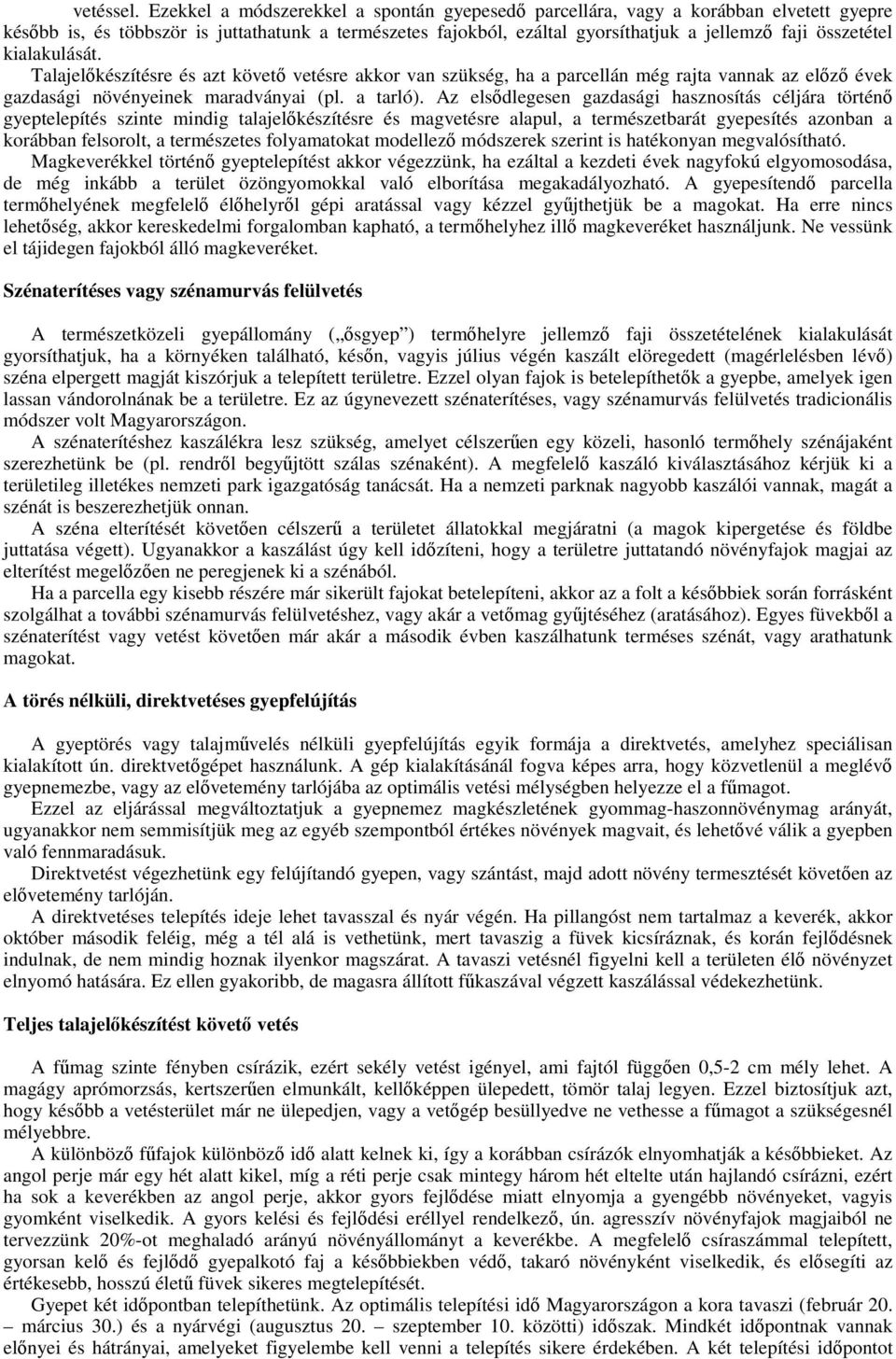 kialakulását. Talajelőkészítésre és azt követő vetésre akkor van szükség, ha a parcellán még rajta vannak az előző évek gazdasági növényeinek maradványai (pl. a tarló).
