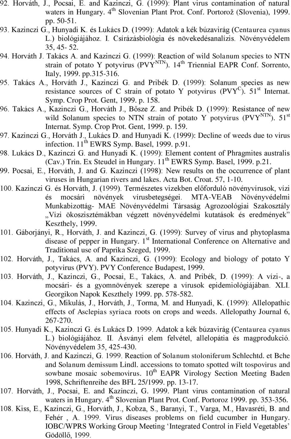 and Kazinczi G. (1999): Reaction of wild Solanum species to NTN strain of potato Y potyvirus (PVY NTN ). 14 th Triennial EAPR Conf. Sorrento, Italy, 1999. pp.315-316. 95. Takács A., Horváth J.