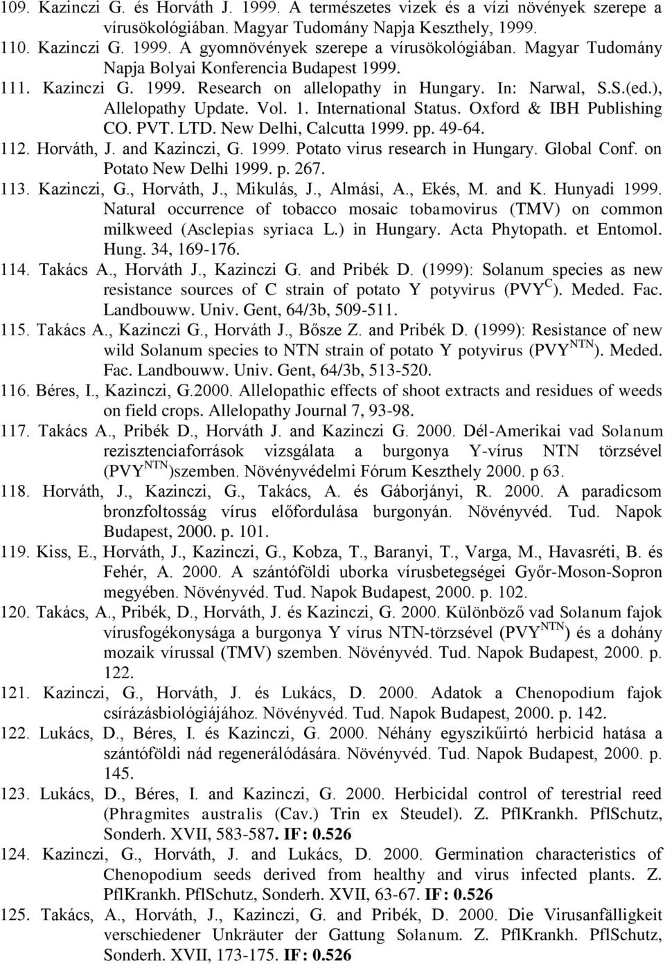 Oxford & IBH Publishing CO. PVT. LTD. New Delhi, Calcutta 1999. pp. 49-64. 112. Horváth, J. and Kazinczi, G. 1999. Potato virus research in Hungary. Global Conf. on Potato New Delhi 1999. p. 267. 113.