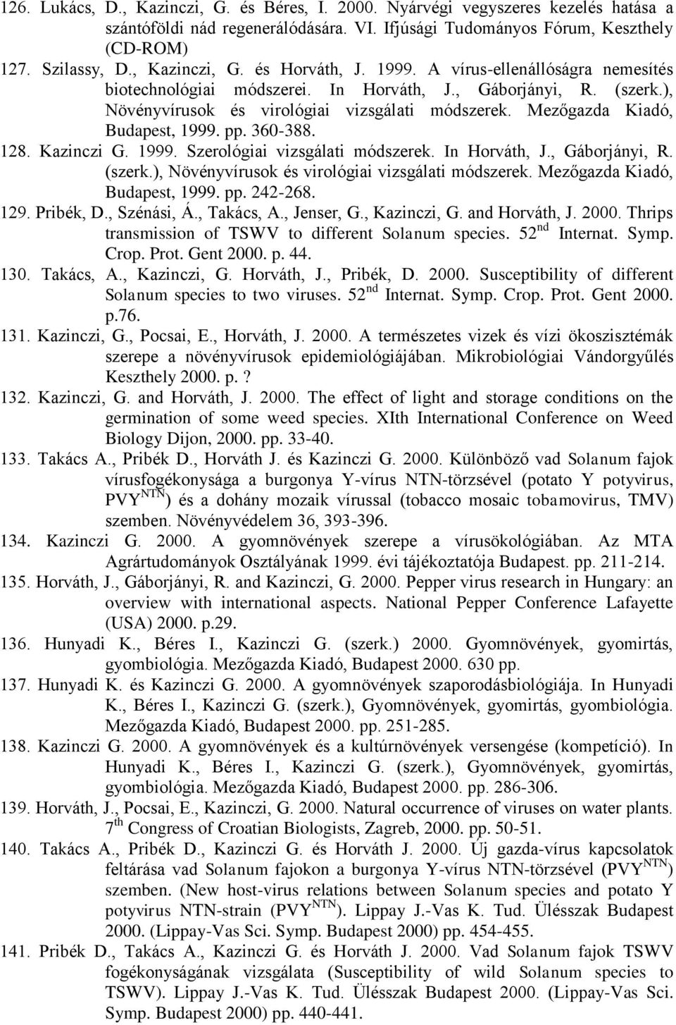 Mezőgazda Kiadó, Budapest, 1999. pp. 360-388. 128. Kazinczi G. 1999. Szerológiai vizsgálati módszerek. In Horváth, J., Gáborjányi, R. (szerk.), Növényvírusok és virológiai vizsgálati módszerek.