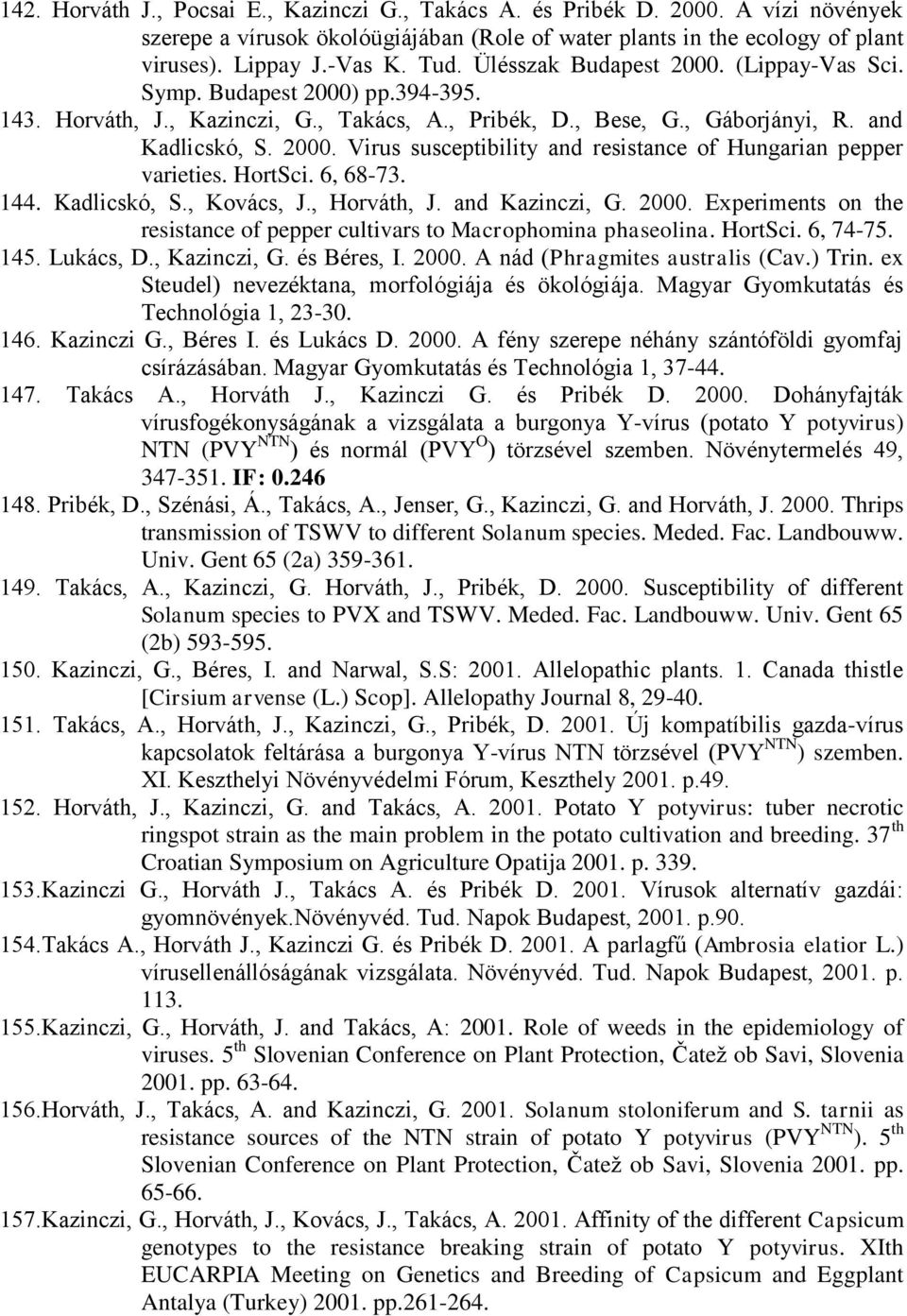 HortSci. 6, 68-73. 144. Kadlicskó, S., Kovács, J., Horváth, J. and Kazinczi, G. 2000. Experiments on the resistance of pepper cultivars to Macrophomina phaseolina. HortSci. 6, 74-75. 145. Lukács, D.