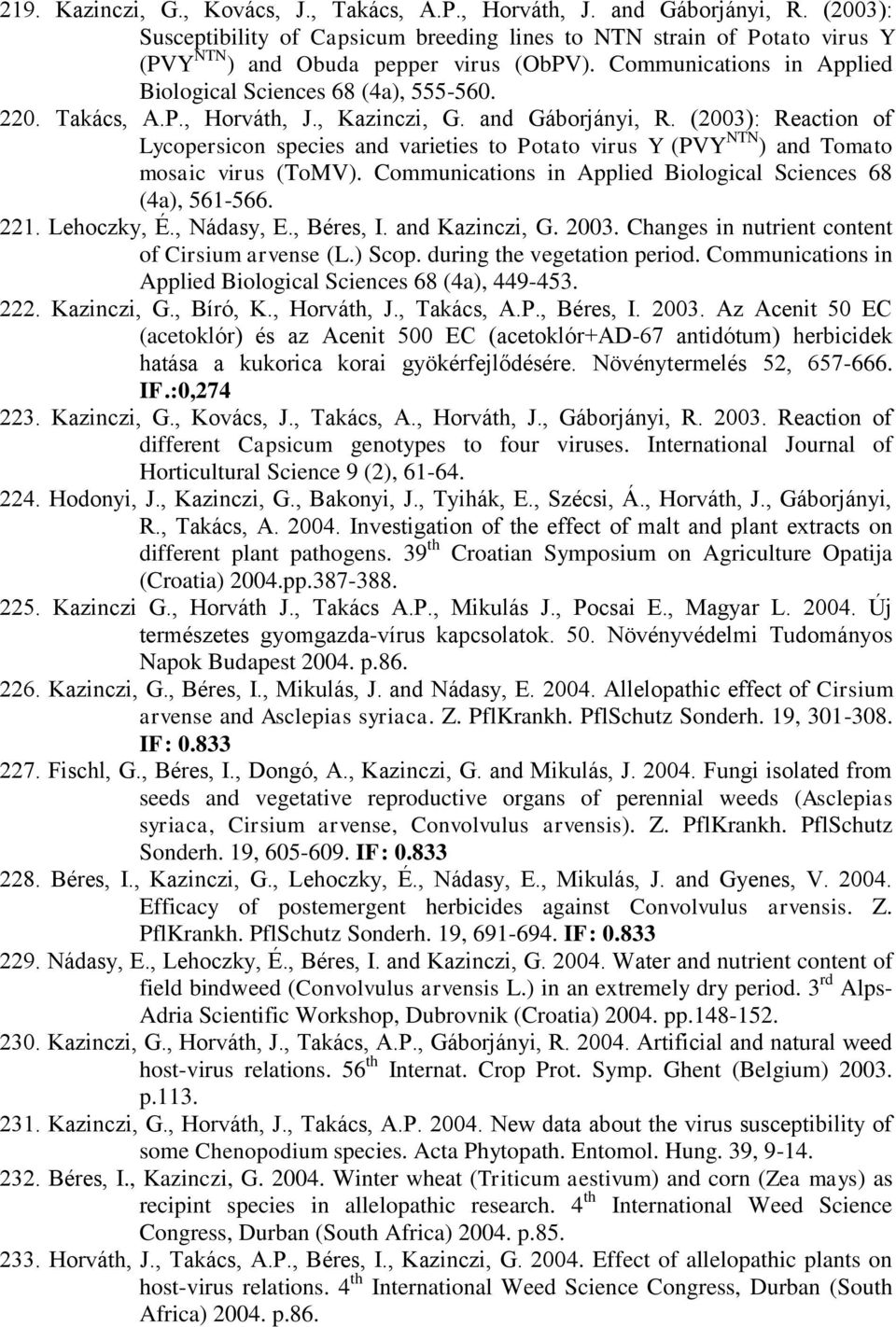 (2003): Reaction of Lycopersicon species and varieties to Potato virus Y (PVY NTN ) and Tomato mosaic virus (ToMV). Communications in Applied Biological Sciences 68 (4a), 561-566. 221. Lehoczky, É.
