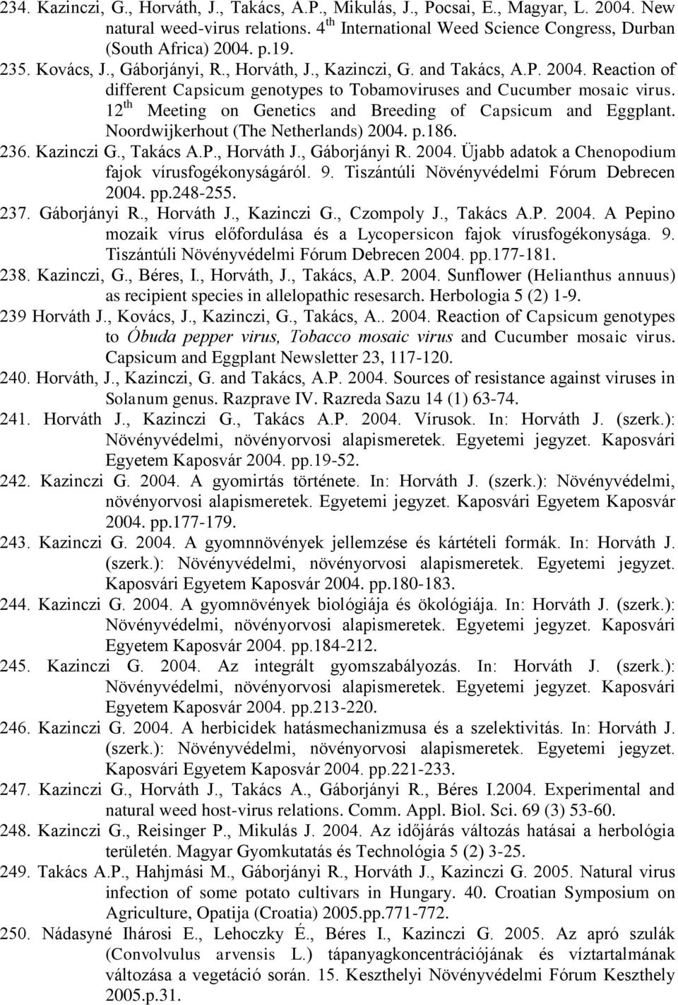 12 th Meeting on Genetics and Breeding of Capsicum and Eggplant. Noordwijkerhout (The Netherlands) 2004. p.186. 236. Kazinczi G., Takács A.P., Horváth J., Gáborjányi R. 2004. Üjabb adatok a Chenopodium fajok vírusfogékonyságáról.