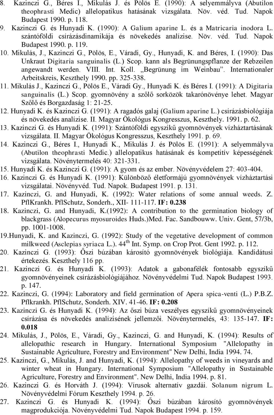, Váradi, Gy., Hunyadi, K. and Béres, I. (1990): Das Unkraut Digitaria sanguinalis (L.) Scop. kann als Begrünungspflanze der Rebzeilen angewandt werden. VIII. Int. Koll. Begrünung im Weinbau.