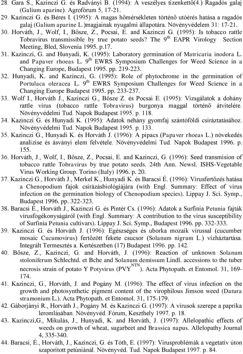 and Kazinczi G. (1995): Is tobacco rattle Tobravirus transmissible by true potato seeds? The 9 th EAPR Virology Section Meeting, Bled, Slovenia 1995. p.17. 31. Kazinczi, G. and Hunyadi, K.