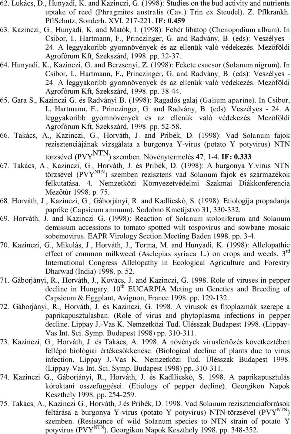 A leggyakoribb gyomnövények és az ellenük való védekezés. Mezőföldi Agrofórum Kft, Szekszárd, 1998. pp. 32-37. 64. Hunyadi, K., Kazinczi, G. and Berzsenyi, Z. (1998): Fekete csucsor (Solanum nigrum).