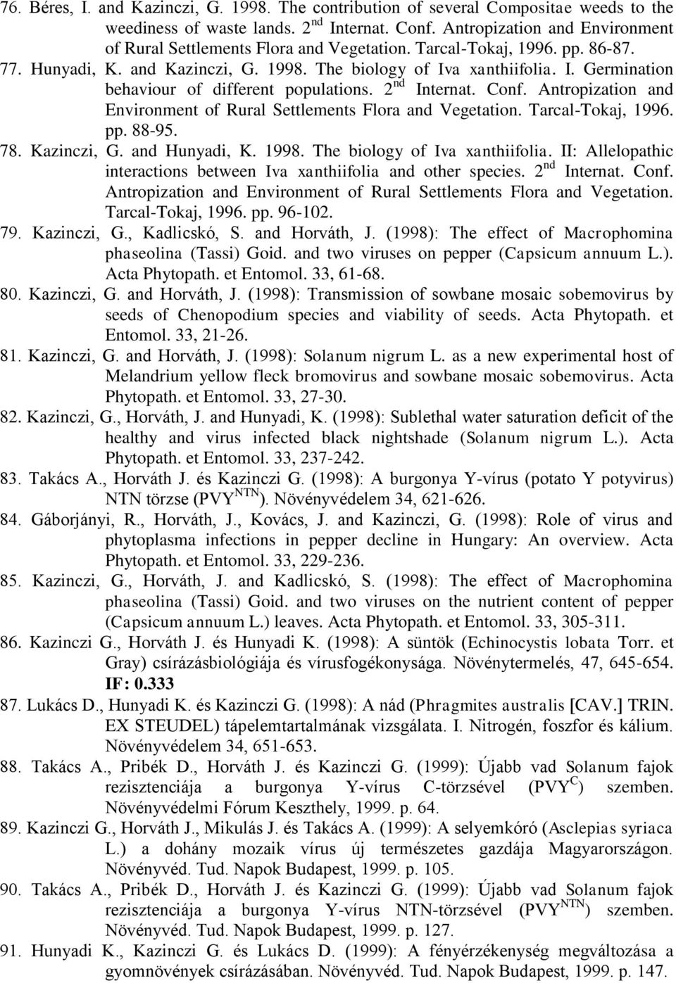 a xanthiifolia. I. Germination behaviour of different populations. 2 nd Internat. Conf. Antropization and Environment of Rural Settlements Flora and Vegetation. Tarcal-Tokaj, 1996. pp. 88-95. 78.