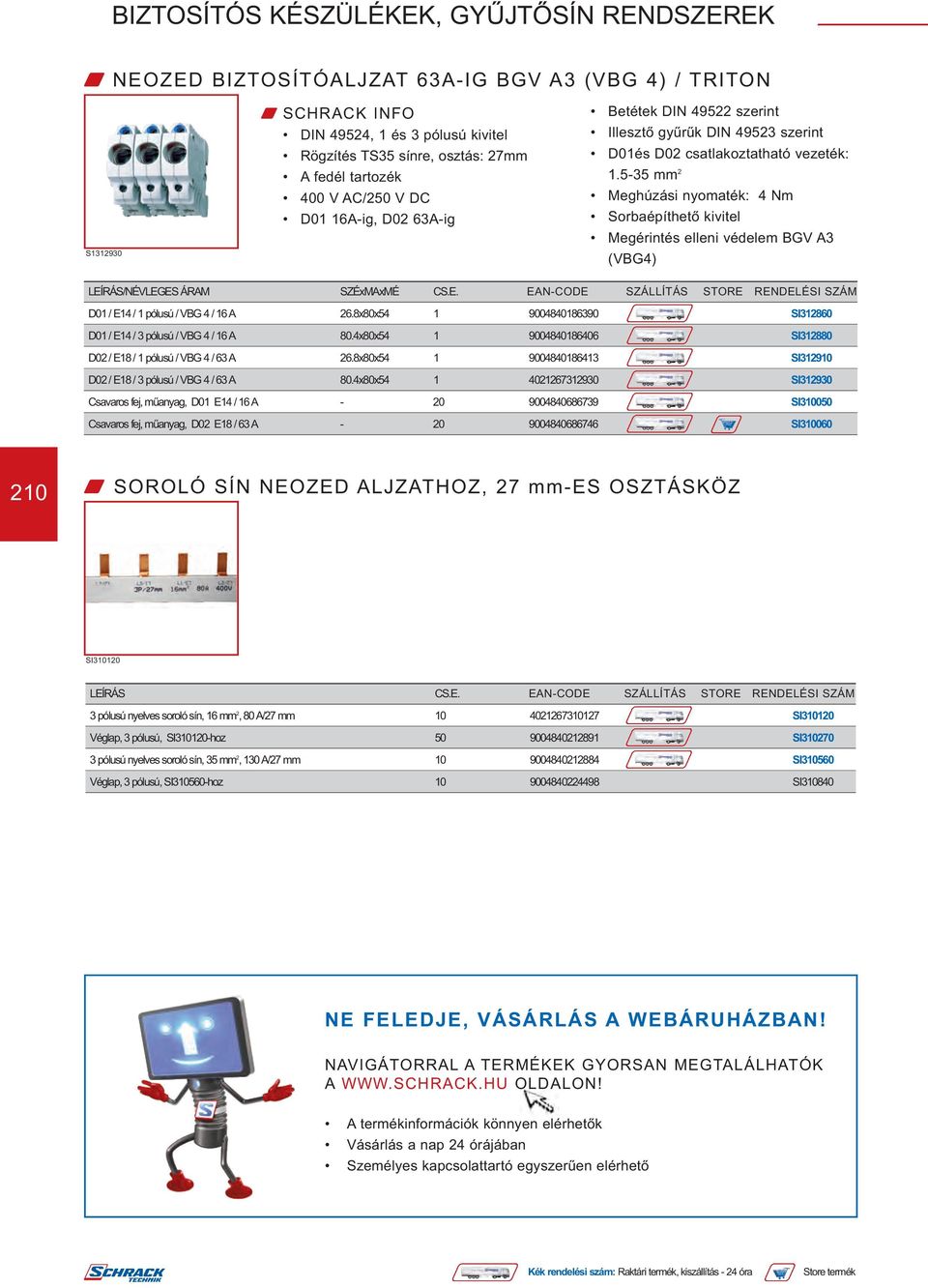 5-35 mm 2 Meghúzási nyomaték: 4 Nm Sorbaépíthető kivitel Megérintés elleni védelem BGV A3 (VBG4) LEÍRÁS/NÉVLEGES ÁRAM SZÉxMAxMÉ CS.E. EAN-CODE SZÁLLÍTÁS STORE RENDELÉSI SZÁM D01 / E14 / 1 pólusú / VBG 4 / 16 A 26.