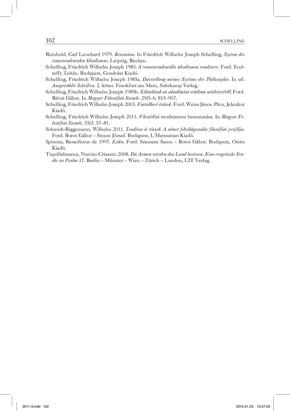 Ausgewählte Schriften. 2. kötet. Frankfurt am Main, Suhrkamp Verlag. Schelling, Friedrich Wilhelm Joseph 1985b. Előadások az akadémiai stúdium módszeréről. Ford. Révai Gábor.