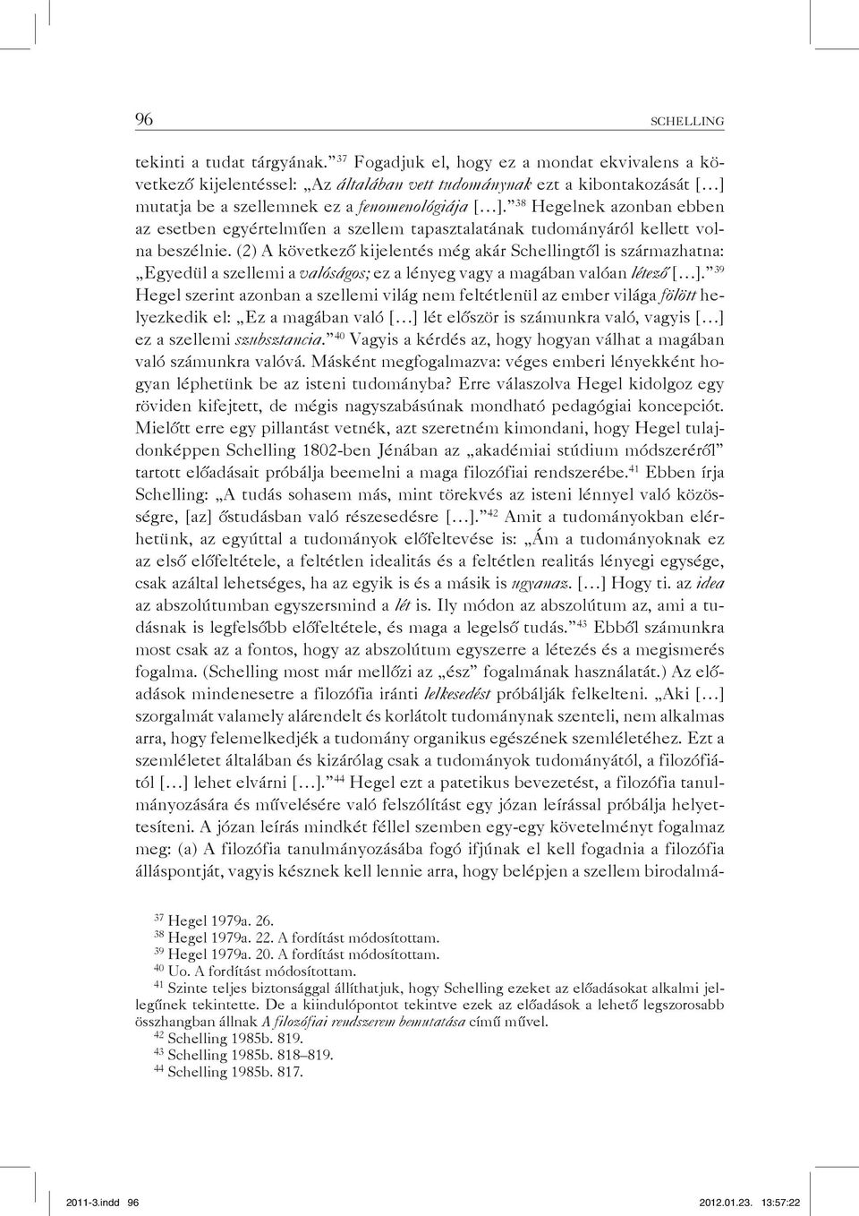 38 Hegelnek azonban ebben az esetben egyértelműen a szellem tapasztalatának tudományáról kellett volna beszélnie.