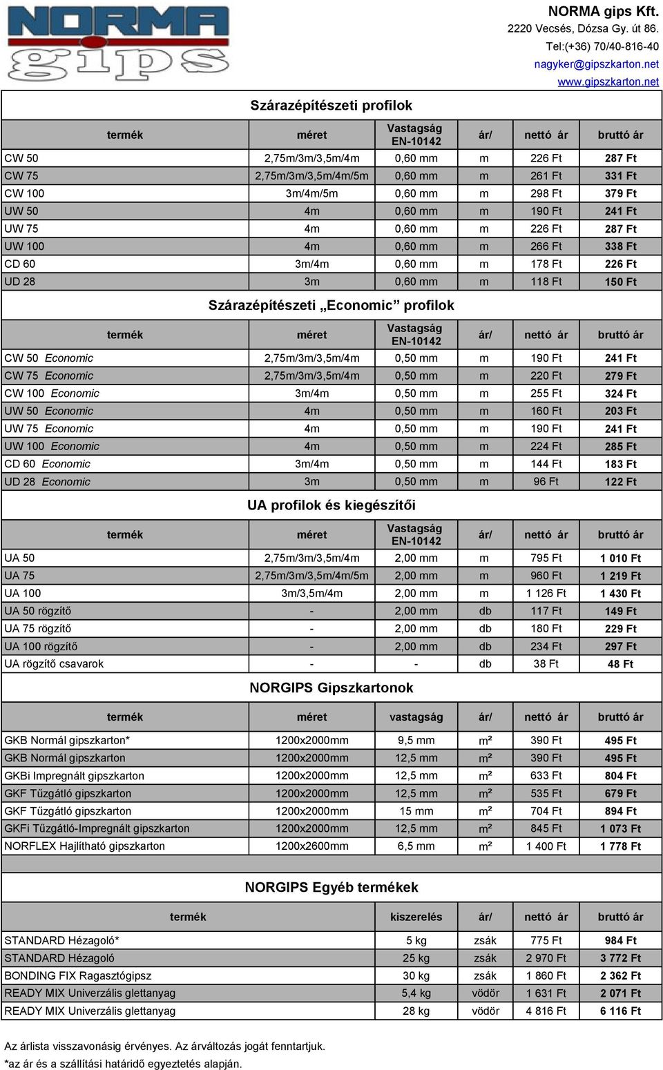 méret Vastagság CW 50 Economic 2,75m/3m/3,5m/4m 0,50 mm m 190 Ft 241 Ft CW 75 Economic 2,75m/3m/3,5m/4m 0,50 mm m 220 Ft 279 Ft CW 100 Economic 3m/4m 0,50 mm m 255 Ft 324 Ft UW 50 Economic 4m 0,50 mm